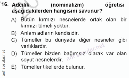 16. soru: Acılik (nominalizm) öğretisi aşağıdakilerden hangisini savunur? A) Bütün kırmızı nesnelerde ortak olan bir kırmızı tü…
