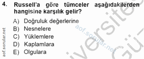 4. soru: Russell'a göre tümceler aşağıdakilerden hangisine karşılık gelir? A) Doğruluk değerlerine B) Nesnelere aof.soi C) Yük…