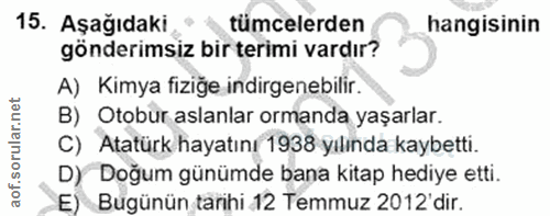 15. soru: Aşağıdaki tümcelerden hangisinin gönderimsiz bir terimi vardır? A) Kimya fiziğe indirgenebilir. B) Otobur aslanlar or…