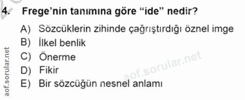 4. soru: Frege'nin tanimina göre "ide" nedir? A) Sözcüklerin zihinde çağrıştırdığı öznel imge B) İlkel benlik C) Önerme D) Fik…