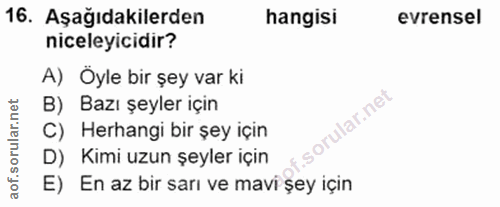 16. soru: Aşağıdakilerden hangisi evrensel niceleyicidir? A) Oyle bir şey var ki B) Bazı şeyler için C) Herhangi bir şey için D…