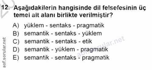 12. soru: Aşağıdakilerin hangisinde dil felsefesinin üç temei alt alanı birlikte verilmiştir? A) yüklem - sentaks - pragmatik B…