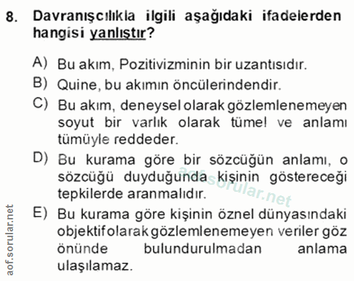 8. soru: Davranışcılıkla ilgili aşağıdaki ifadelerden hangisi yanlıştır? A) Bu akım, Pozitivizminin bir uzantısıdır. B) Quine,…