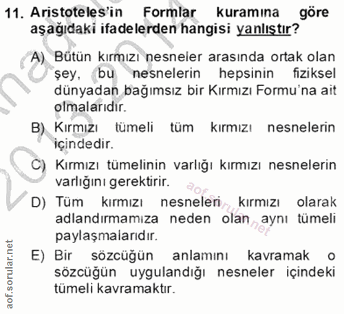 11. soru: Aristoteles'in Formlar kuramına göre aşağıdaki ifadelerden hangisi yanlıştır? A) Bütün kırmızı nesneler arasında orta…