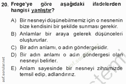 20. soru: Frege'ye göre aşağıdaki ifadelerden hangisi yanlıştır? A) Bir nesneyi düşünebilmemiz için o nesnenin bize kendisini b…