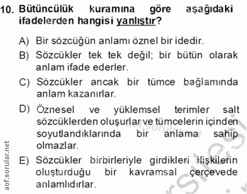 10. soru: Bütüncülük kuramına göre aşağıdaki ifadelerden hangisi yanlıştır? A) Bir sözcüğün anlamı öznel biridedir. B) Sözcükle…