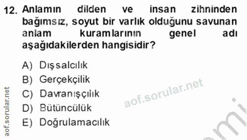 12. soru: Anlamin dilden ve insan zihninden bağımsız, soyut bir varlık olduğunu savunan anlam kuramlarının genel adı aşağıdakil…