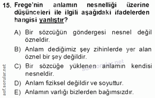 15. soru: Frege'nin anlamın nesnelliği üzerine düşünceleri ile ilgili aşağıdaki ifadelerden hangisi yanlıştır? A) Bir sözcüğün…