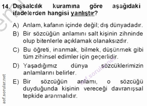 14. soru: Dışsalcılık kuramına göre aşağıdaki ifadelerden hangisi yanlıştır? A) Anlam, kafanın içinde değil; dış dünyadadır. B)…