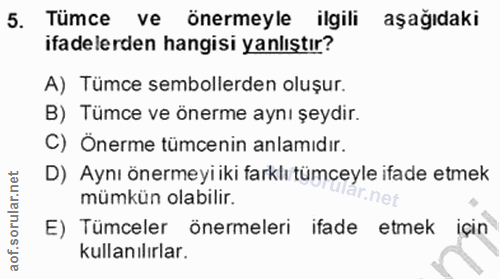 5. soru: Tümce ve önermeyle ilgili aşağıdaki ifadelerden hangisi yanlıştır? A) Tümce sembollerden oluşur. B) Tümce ve önerme a…