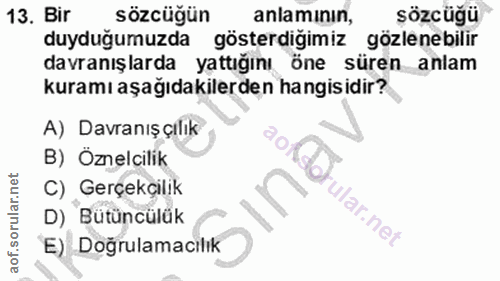 13. soru: Bir sözcüğün anlamının, sözcüğü duyduğumuzda gösterdiğimiz gözlenebilir davranışlarda yattığını öne süren anlam kuram…