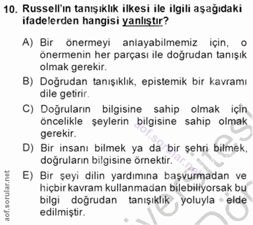 10. soru: Russell'ın tanışıklık ilkesi ile ilgili aşağıdaki ifadelerden hangisi yanlıştır? A) Bir önermeyi anlayabilmemiz için,…