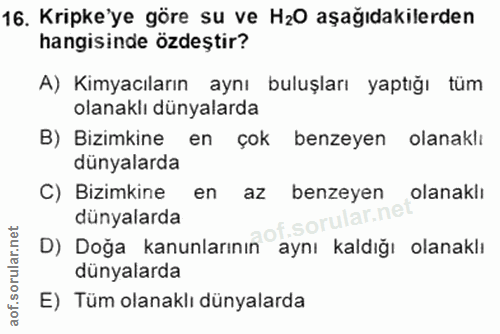 16. soru: Kripke'ye göre su ve H20 aşağıdakilerden hangisinde özdeştir? A) Kimyacıların aynı buluşları yaptığı tüm olanaklı dün…