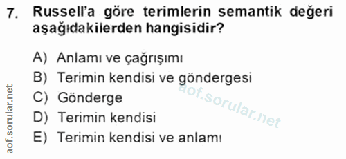 7. soru: Russell'a göre terimlerin semantik değeri aşağıdakilerden hangisidir? A) Anlamı ve çağrışımı B) Terimin kendisi ve gö…