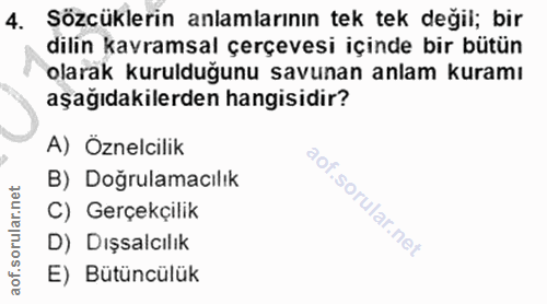 4. soru: Sözcüklerin anlamlarının tek tek değil; bir dilin kavramsal çerçevesi içinde bir bütün olarak kurulduğunu savunan anl…
