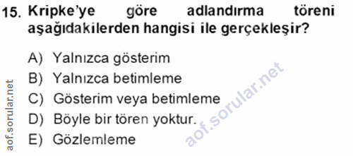 15. soru: Kripke'ye göre adlandırma töreni aşağıdakilerden hangisi ile gerçekleşir? A) Yalnızca gösterim B) Yalnızca betimleme…