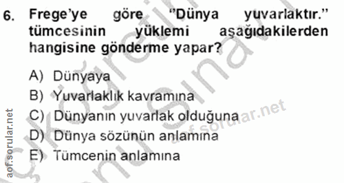 6. soru: Frege'ye göre "Dünya yuvarlaktır." tümcesinin yüklemi aşağıdakilerden hangisine gönderme yapar? A) Dünyaya B) Yuvarla…