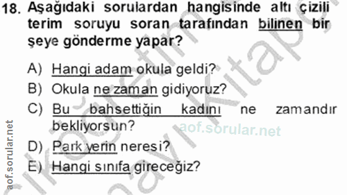 18. soru: Aşağıdaki sorulardan hangisinde altı çizili® terim soruyu soran tarafından bilinen bir şeye gönderme yapar? A) Hangi…