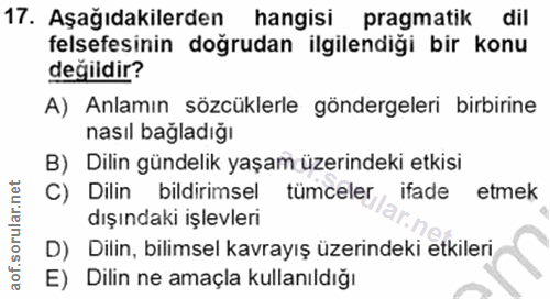 17. soru: Aşağıdakilerden hangisi pragmatik dil felsefesinin doğrudan ilgilendiği bir konu değildir? A) Anlamın sözcüklerle gön…