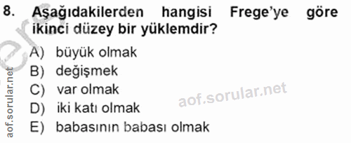 8. soru: Aşağıdakilerden hangisi Frege'ye göre ikinci düzey bir yüklemdir? A) büyük olmak B) değişmek C) var olmak D) iki katı…