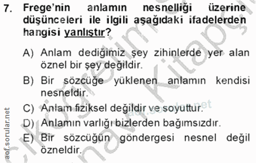 7. soru: Frege'nin anlamın nesnelliği üzerine düşünceleri ile ilgili aşağıdaki ifadelerden hangisi yanlıştır? A) Anlam dediğim…