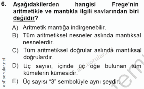 6. soru: Aşağıdakilerden hangisi Frege'nin aritmetikle ve mantıkla ilgili savlarından biri değildir? A) Aritmetik mantığa indi…