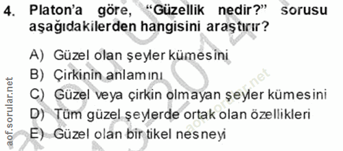 4. soru: Platon'a göre, '"Güzellik nedir?" sorusu aşağıdakilerden hangisini araştırır? A) Güzel olan şeyler kümesini B) Çirkin…