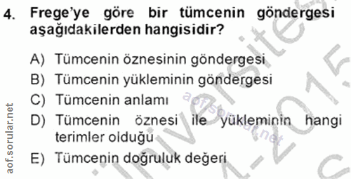 4. soru: Frege'ye göre bir tümcenin göndergesi aşağıdakilerden hangisidir? A) Tümcenin öznesinin göndergesi B) Tümcenin yüklem…