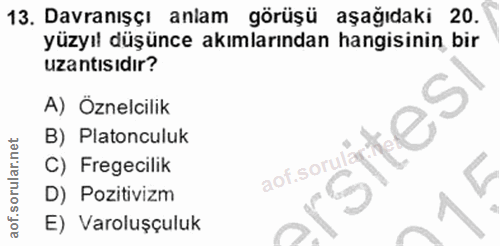 13. soru: Davranışçı anlam görüşü aşağıdaki 20. yüzyıl düşünce akımlarından hangisinin bir uzantısıdır? A) Öznelcilik ites B) P…