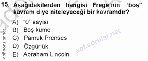 15. soru: Aşağıdakilerden hangisi Frege'nin í "boş" kavram diye niteleyeceği bir kavramdır? A) "O" sayısı B) Boş küme C) Pamuk…