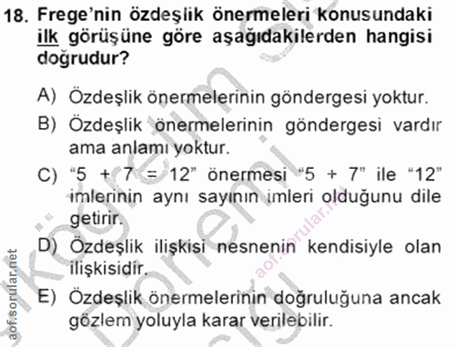 18. soru: Frege'nin özdeşlik önermeleri konusundaki ilk görüşüne göre aşağıdakilerden hangisi doğrudur? A) Özdeşlik önermelerin…