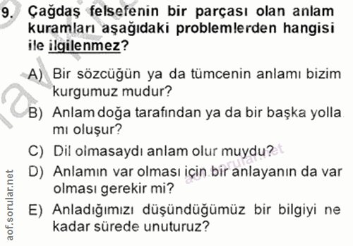 9. soru: Çağdaş felsefenin bir parçası olan anlam kuramları aşağıdaki problemlerden hangisi ile ilgilenmez? A) Bir sözcüğün ya…