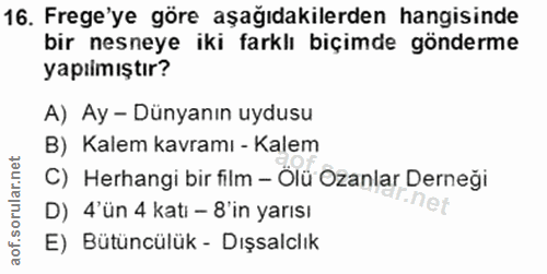16. soru: Frege'ye göre aşağıdakilerden hangisinde bir nesneye iki farklı biçimde gönderme yapılmıştır? A) Ay - Dünyanın uydusu…