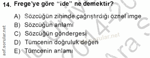 14. soru: Frege'ye göre "ide" ne demektir? A) Sözcüğün zihinde çağrıştırdığı öznel imge B) Sözcüğün anlamı D) Tümcenin doğruluk…