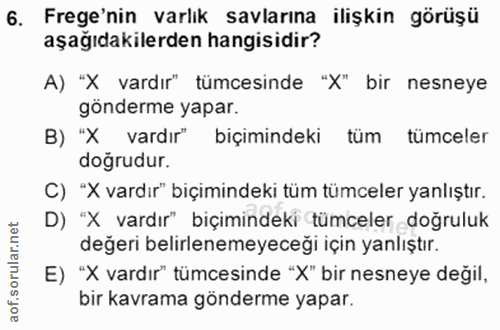6. soru: Frege'nin varlık savlarına ilişkin görüşü aşağıdakilerden hangisidir? A) "X vardır" tümcesinde "X" bir nesneye gönder…