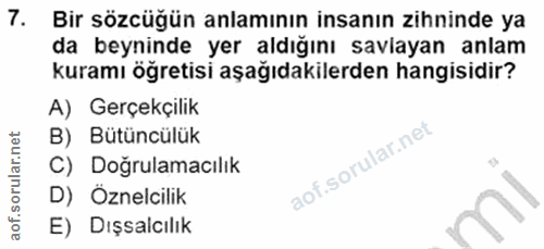 7. soru: Bir sözcüğün anlamının insanın zihninde ya da beyninde yer aldığını savlayan anlam kuramı öğretisi aşağıdakilerden ha…