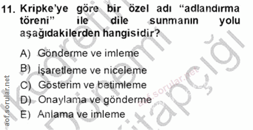 11. soru: Kripke'ye göre bir özel adı "adlandırma töreni" ile dile sunmanın yolu aşağıdakilerden hangisidir? A) Gönderme ve iml…