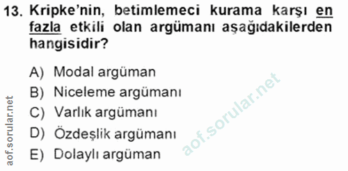 13. soru: Kripke'nin, betimlemeci kurama karşı en fazla etkili olan argümanı aşağıdakilerden hangisidir? A) Modal argüman B) Ni…