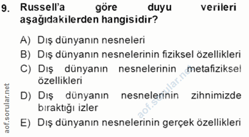 9. soru: Russell'a göre duyu verileri aşağıdakilerden hangisidir? A) Dış dünyanın nesneleri B) Dış dünyanın nesnelerinin fizik…