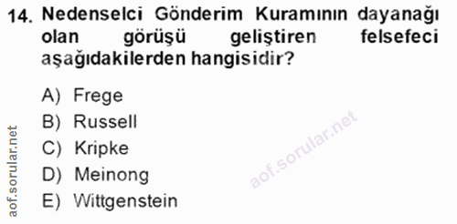 14. soru: Nedenselci Gönderim Kuramının dayanağı olan görüşü gelistiren felsefeci aşağıdakilerden hangisidir? A) Frege B) Russe…