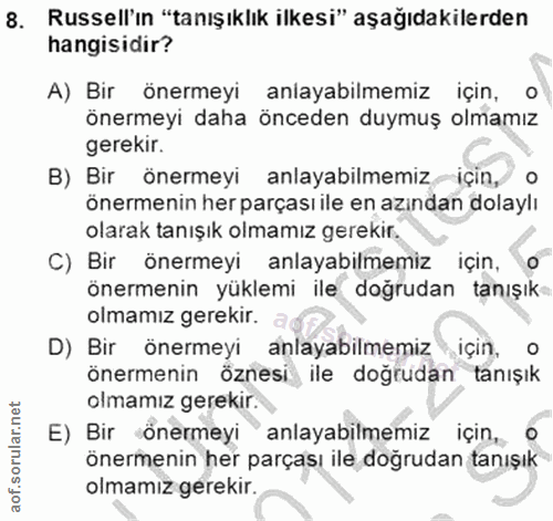 8. soru: Russell'ın "tanışıklık ilkesi" aşağıdakilerden hangisidir? A) Bir önermeyi anlayabilmemiz için, o önermeyi daha önced…