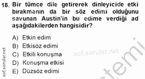 18. soru: Bir tümce dile getirerek dinleyicide etki bırakmanın da bir söz edimi olduğunu savunan Astin'in bu edime verdiği ad a…