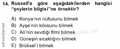 14. soru: Russell'a göre aşağıdakilerden hangisi "şeylerin bilgisi"ne örnektir? A) Konya'nın nüfusunu bilmek B) Ayşe'nin kilosu…