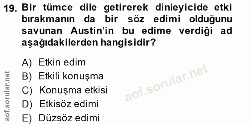 19. soru: Bir tümce dile getirerek dinleyicide etki bırakmanın da bir söz edimi olduğunu savunan Astin'in bu edime verdiği ad a…