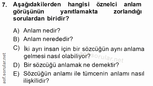 7. soru: Aşağıdakilerden hangisi öznelci anlam görüşünün yanıtlamakta zorlandiğı sorulardan biridir? A) Anlam nedir? B) Anlam…