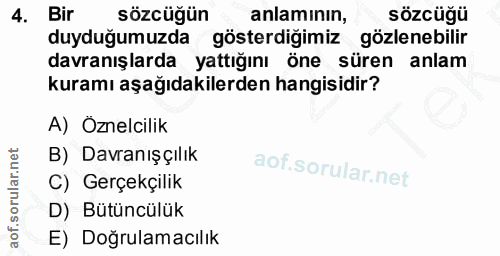 4. soru: Bir sözcüğün anlamının, sözcüğü duyduğumuzda gösterdiğimiz gözlenebilir davranışlarda yattığını öne süren anlam kuram…