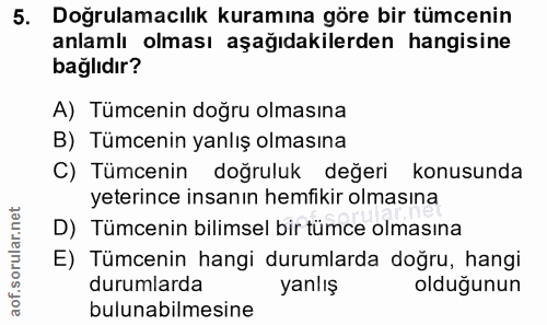 5. soru: Doğrulamacılık kuramına göre bir tümcenin anlamlı olması aşağıdakilerden hangisine bağlıdır? A) Tümcenin doğru olması…