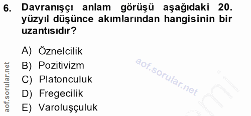 6. soru: Davranışçı anlam görüşü aşağıdaki 20. yüzyıl düşünce akımlarından hangisinin bir uzantısıdır? A) Öznelcilik B) Poziti…