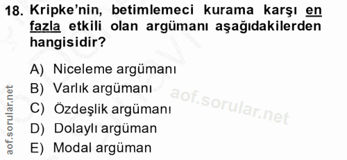 18. soru: Kripke'nin, betimlemeci kurama karşı en fazla etkili olan argümanı aşağıdakilerden hangisidir? A) Niceleme argümanı B…