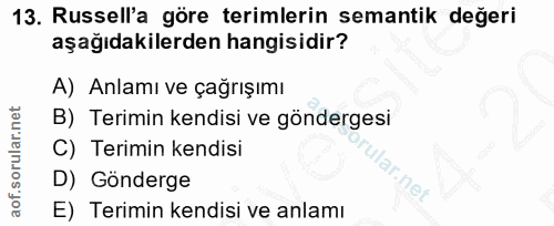 13. soru: Russell'a göre terimlerin semantik değeri aşağıdakilerden hangisidir? A) Anlamı ve çağrışımı B) Terimin kendisi ve gö…